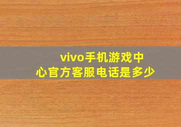 vivo手机游戏中心官方客服电话是多少