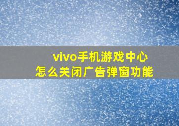 vivo手机游戏中心怎么关闭广告弹窗功能