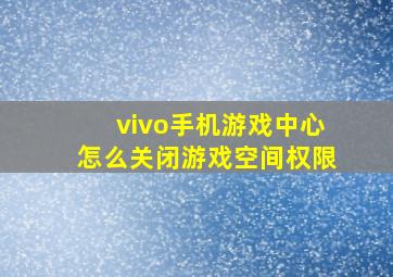 vivo手机游戏中心怎么关闭游戏空间权限