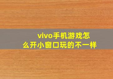 vivo手机游戏怎么开小窗口玩的不一样