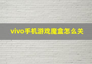 vivo手机游戏魔盒怎么关