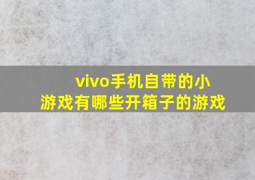 vivo手机自带的小游戏有哪些开箱子的游戏