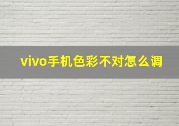 vivo手机色彩不对怎么调