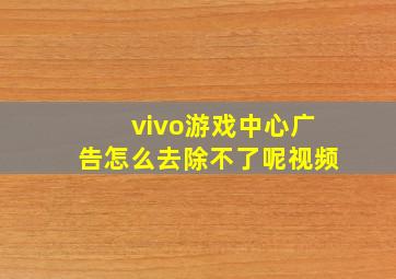 vivo游戏中心广告怎么去除不了呢视频