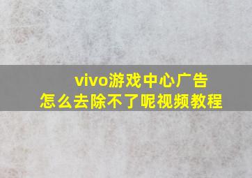 vivo游戏中心广告怎么去除不了呢视频教程