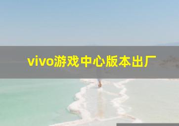 vivo游戏中心版本出厂