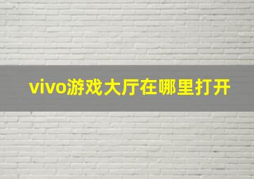 vivo游戏大厅在哪里打开