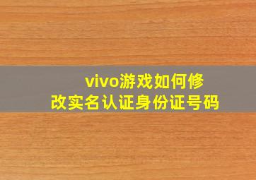 vivo游戏如何修改实名认证身份证号码