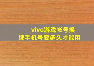 vivo游戏帐号换绑手机号要多久才能用