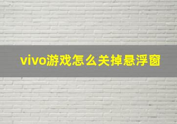 vivo游戏怎么关掉悬浮窗