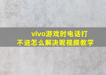 vivo游戏时电话打不进怎么解决呢视频教学