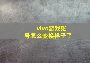 vivo游戏账号怎么变换样子了