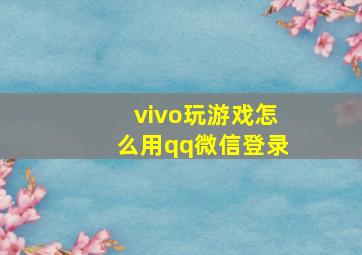 vivo玩游戏怎么用qq微信登录