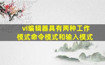 vi编辑器具有两种工作模式命令模式和输入模式