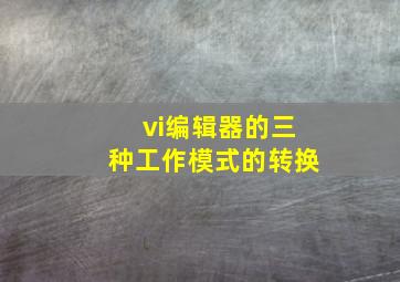 vi编辑器的三种工作模式的转换