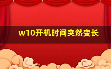 w10开机时间突然变长