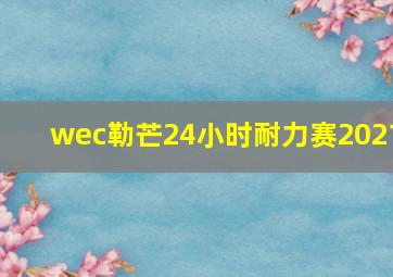 wec勒芒24小时耐力赛2021