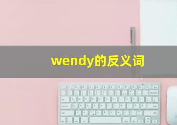 wendy的反义词