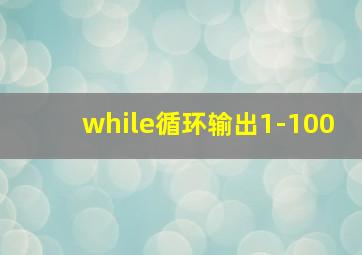 while循环输出1-100