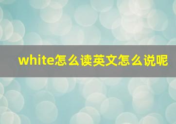 white怎么读英文怎么说呢