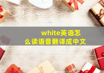 white英语怎么读语音翻译成中文