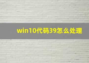 win10代码39怎么处理