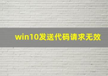 win10发送代码请求无效