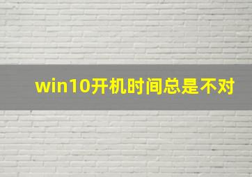 win10开机时间总是不对