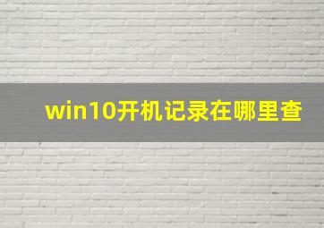 win10开机记录在哪里查