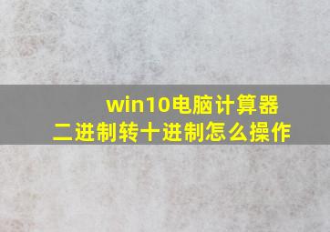 win10电脑计算器二进制转十进制怎么操作