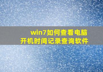 win7如何查看电脑开机时间记录查询软件