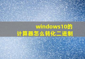 windows10的计算器怎么转化二进制