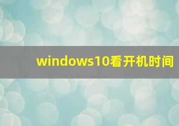 windows10看开机时间