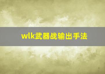 wlk武器战输出手法