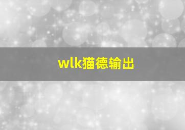 wlk猫德输出