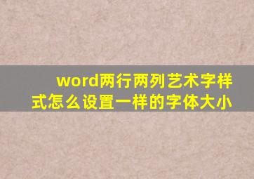 word两行两列艺术字样式怎么设置一样的字体大小