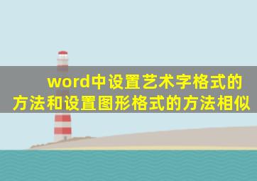 word中设置艺术字格式的方法和设置图形格式的方法相似