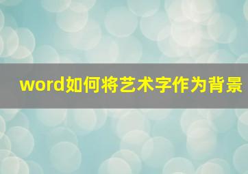 word如何将艺术字作为背景