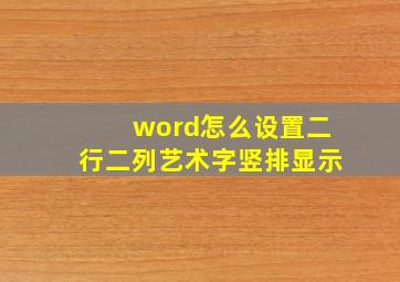 word怎么设置二行二列艺术字竖排显示