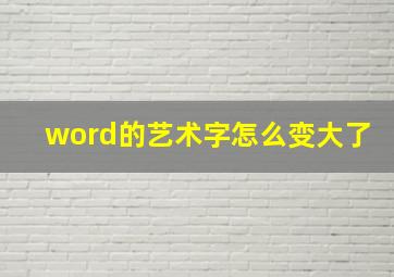 word的艺术字怎么变大了