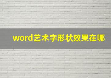 word艺术字形状效果在哪