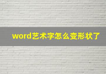 word艺术字怎么变形状了