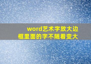 word艺术字放大边框里面的字不随着变大