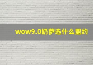 wow9.0奶萨选什么盟约