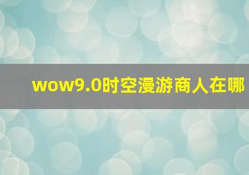 wow9.0时空漫游商人在哪