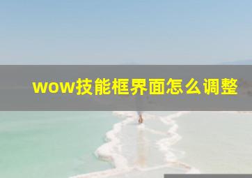 wow技能框界面怎么调整