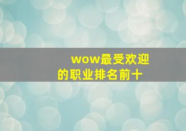 wow最受欢迎的职业排名前十