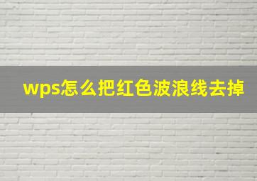 wps怎么把红色波浪线去掉