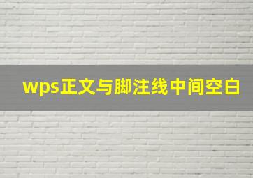 wps正文与脚注线中间空白