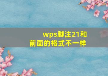 wps脚注21和前面的格式不一样